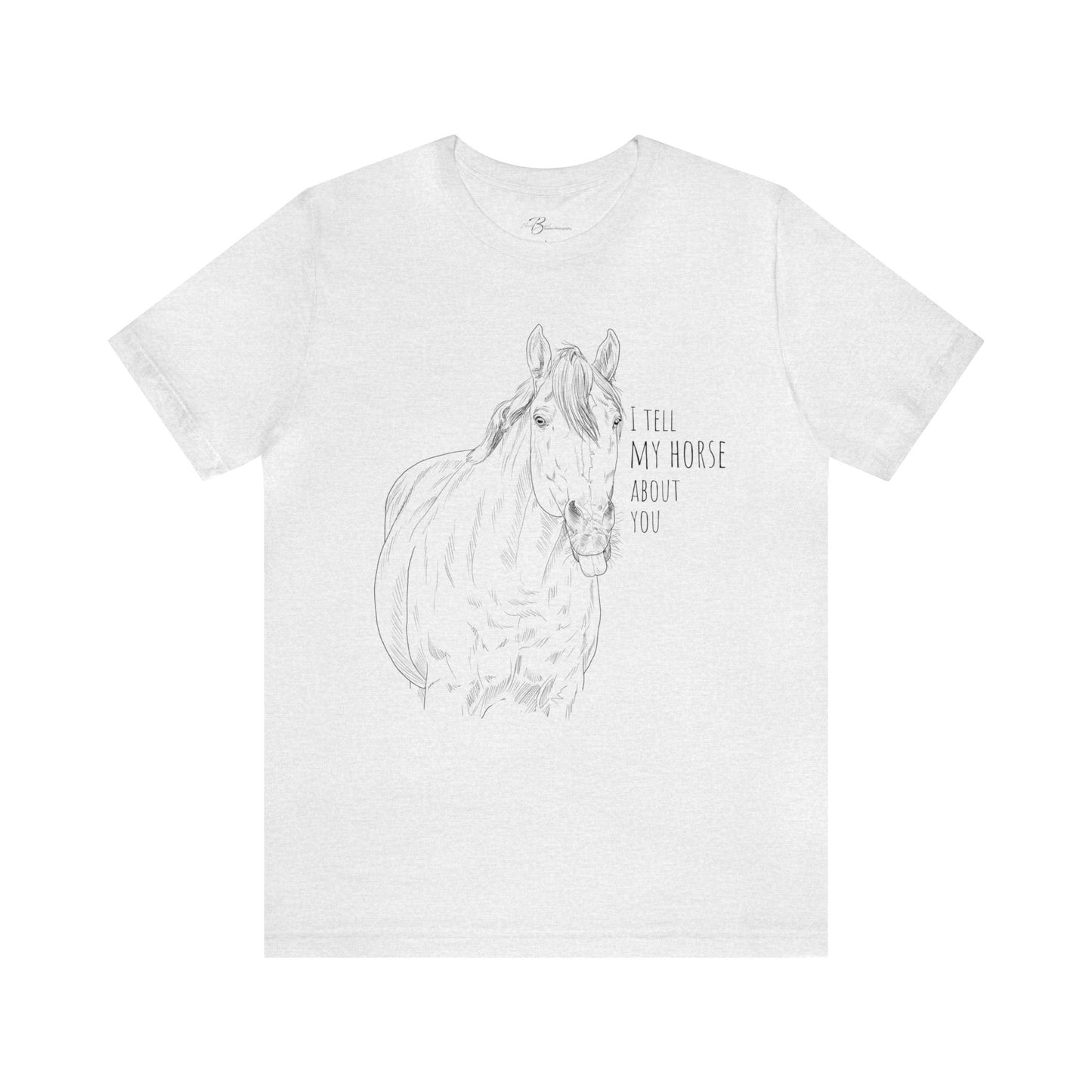 I tell my horse about you - Unisex Short Sleeve Jersey Tee