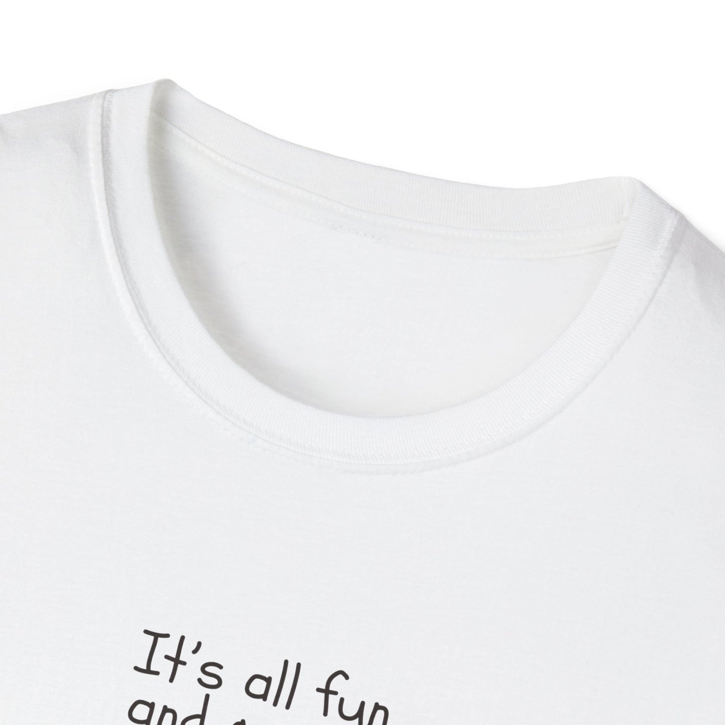 It's All Fun and Games Until.... -  Softstyle T-Shirt