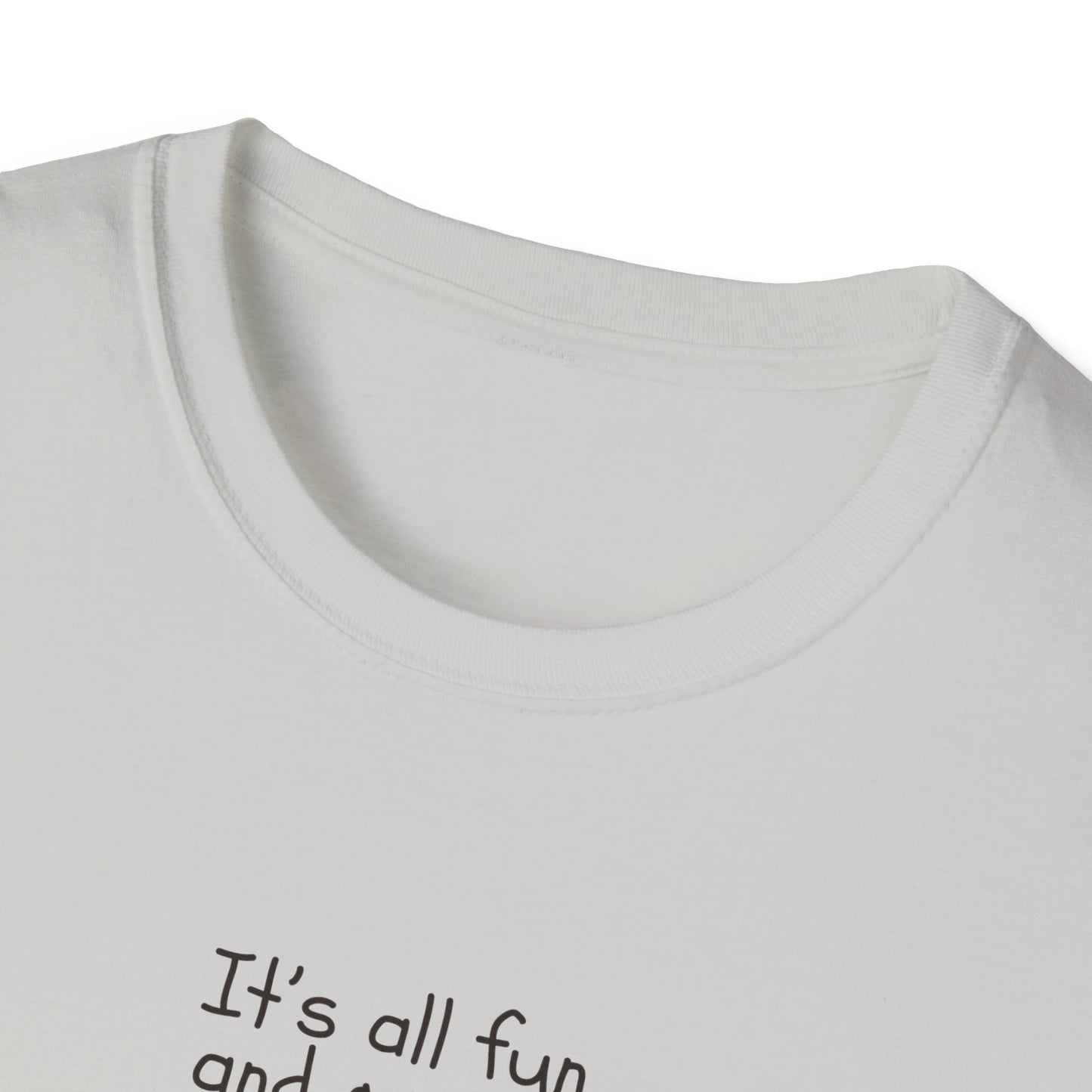 It's All Fun and Games Until.... -  Softstyle T-Shirt