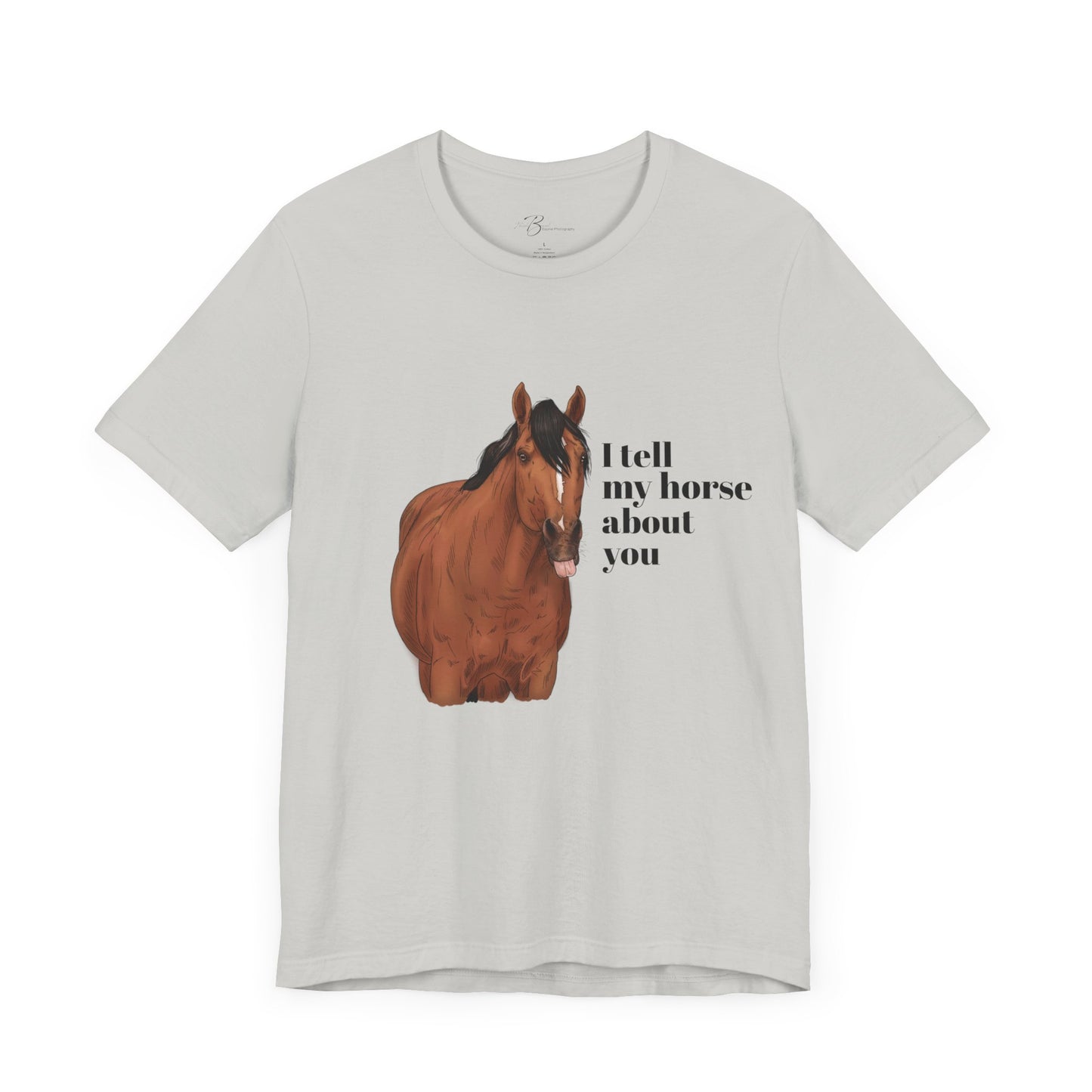 I tell my horse about you - Unisex Short Sleeve Jersey Tee