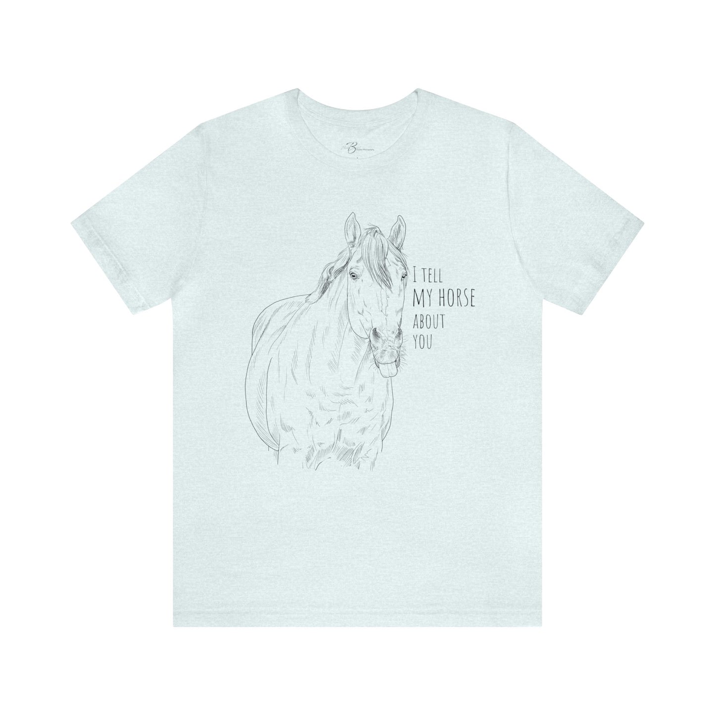 I tell my horse about you - Unisex Short Sleeve Jersey Tee