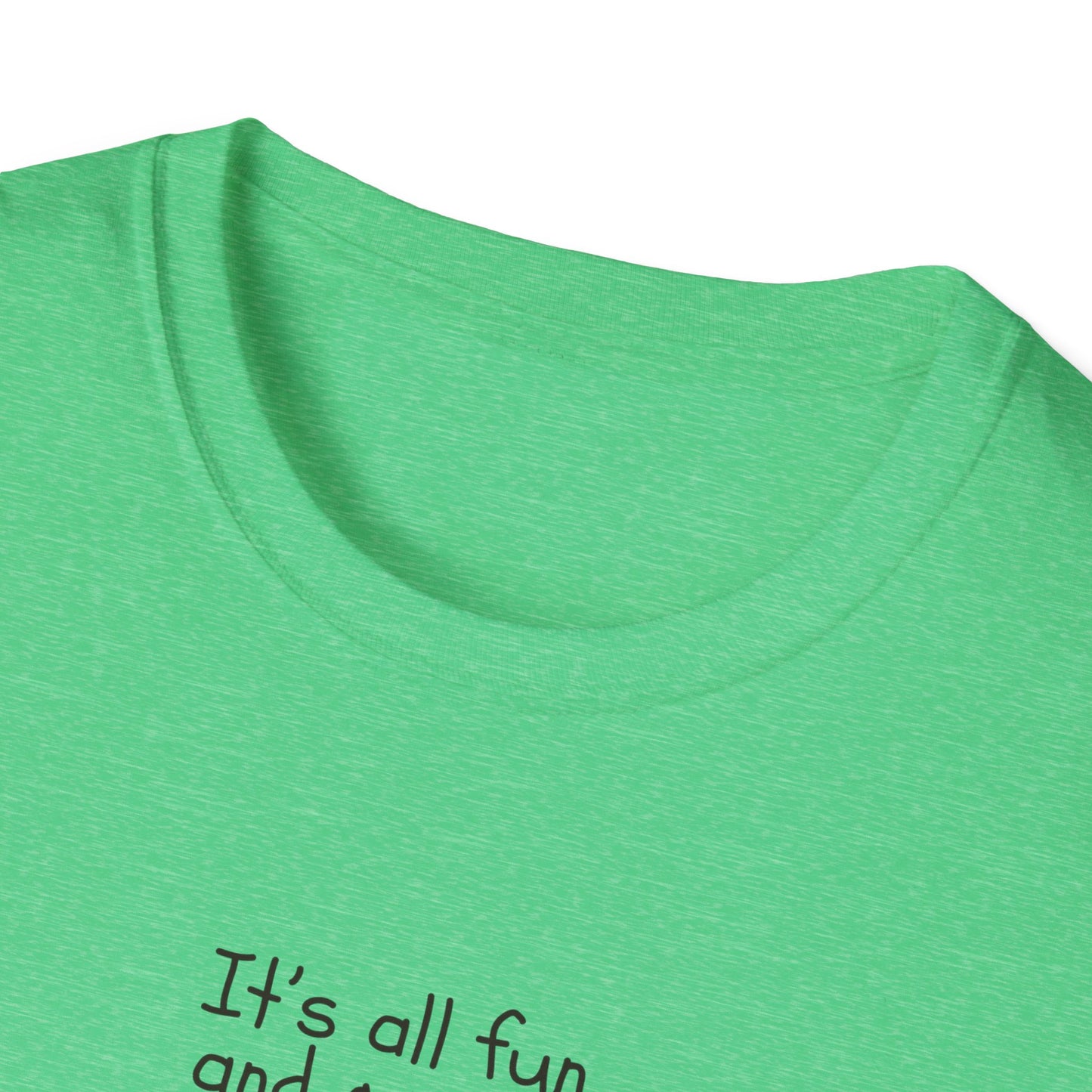 It's All Fun and Games Until.... -  Softstyle T-Shirt