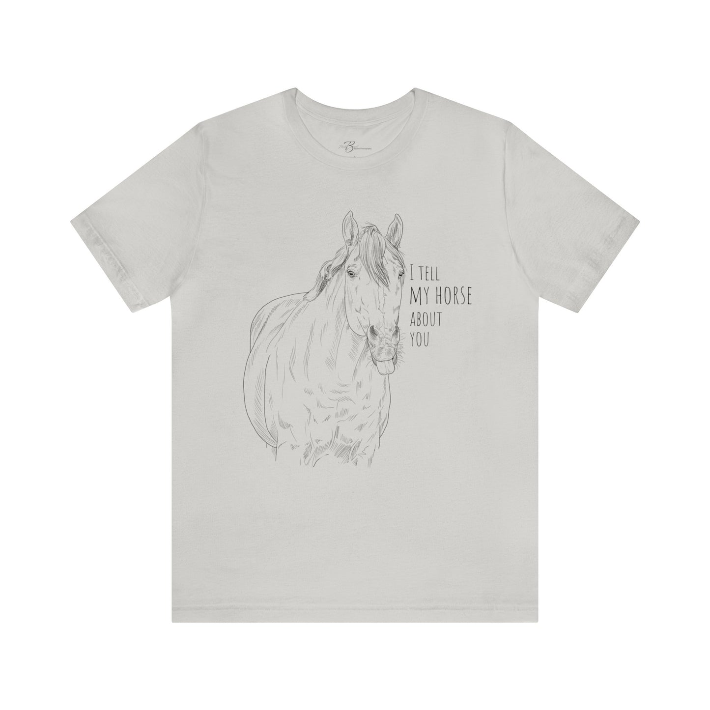 I tell my horse about you - Unisex Short Sleeve Jersey Tee