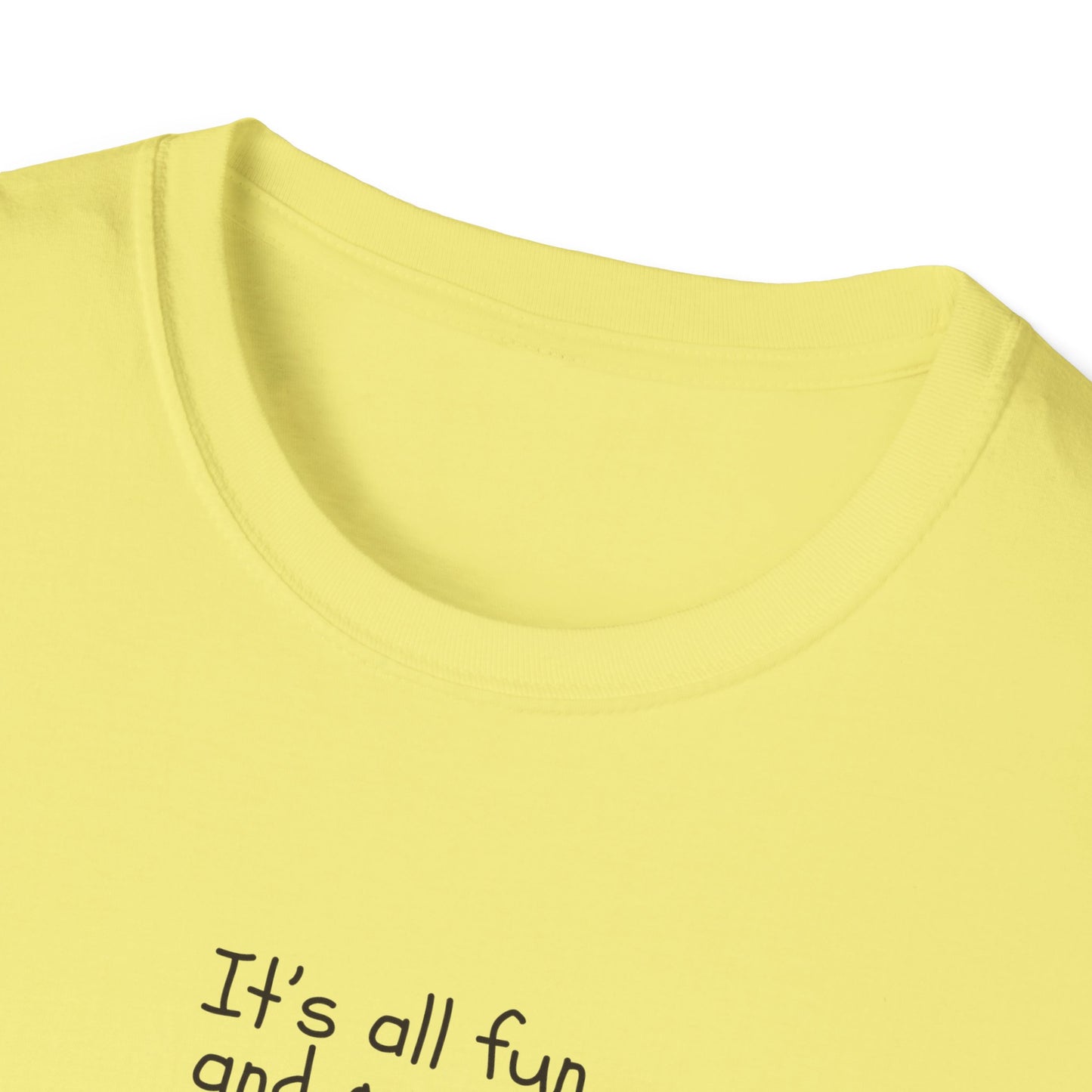 It's All Fun and Games Until.... -  Softstyle T-Shirt