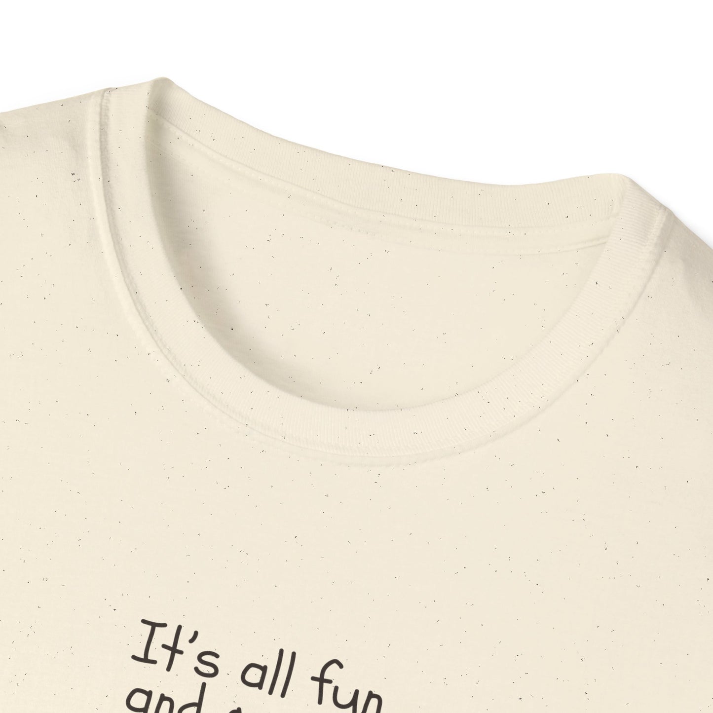 It's All Fun and Games Until.... -  Softstyle T-Shirt